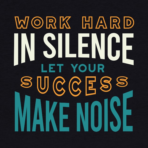 Work Hard in Silence Let Your Success Make Noise by whyitsme